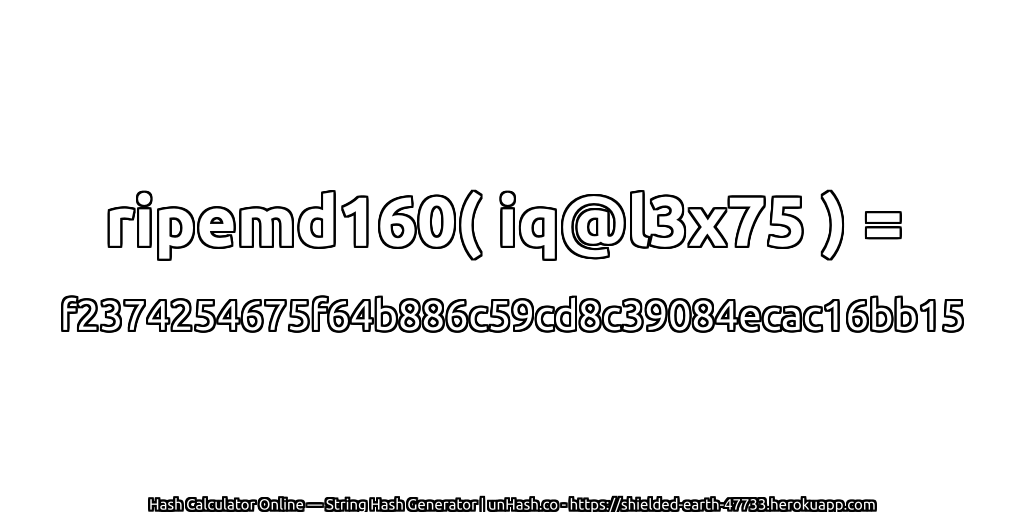 ripemd160( iq@l3x75 ) = f2374254675f64b886c59cd8c39084ecac16bb15 | unHash.co