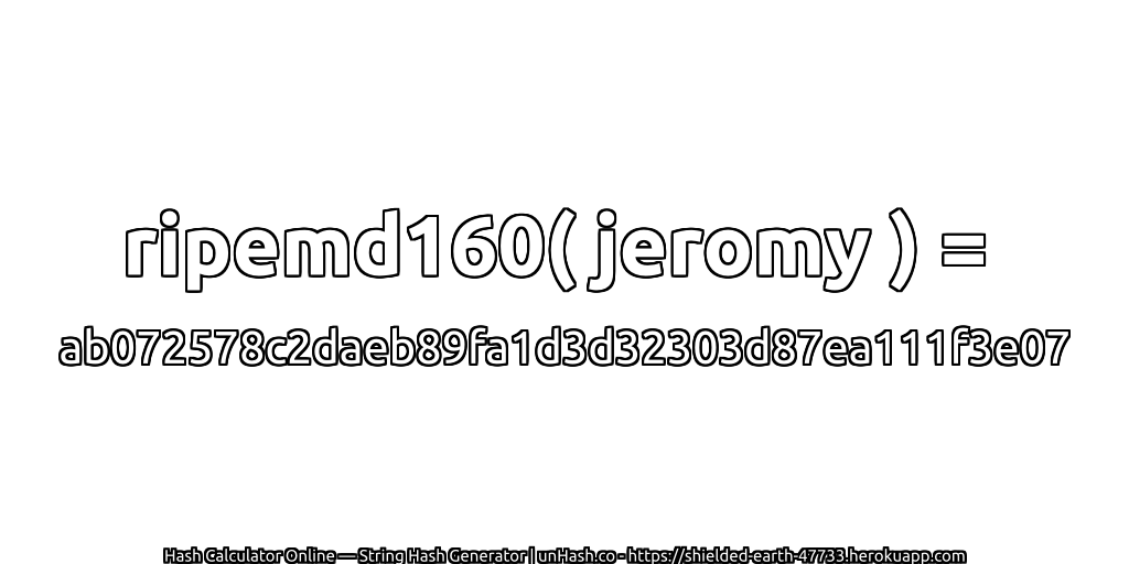 ripemd160( jeromy ) = ab072578c2daeb89fa1d3d32303d87ea111f3e07 | unHash.co