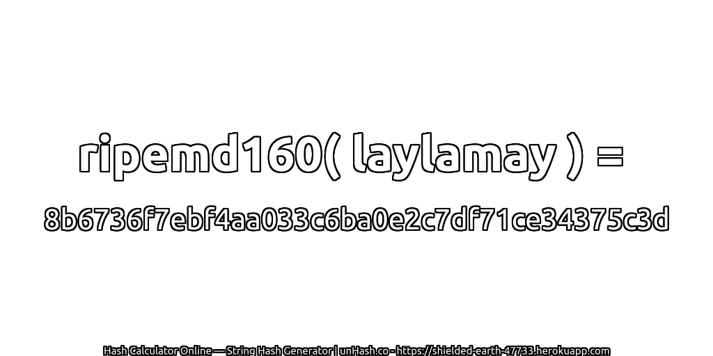 ripemd160( laylamay ) = 8b6736f7ebf4aa033c6ba0e2c7df71ce34375c3d | unHash.co