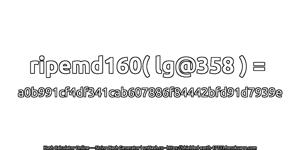 ripemd160( lg@358 ) = a0b991cf4df341cab607886f84442bfd91d7939e | unHash.co