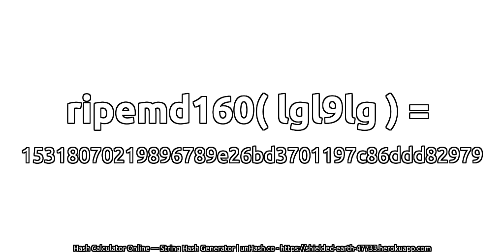 ripemd160( lgl9lg ) = 15318070219896789e26bd3701197c86ddd82979 | unHash.co