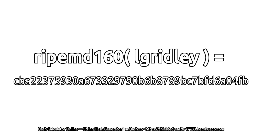ripemd160( lgridley ) = cba22375930a673329790b6b8789bc7bfd6a04fb | unHash.co