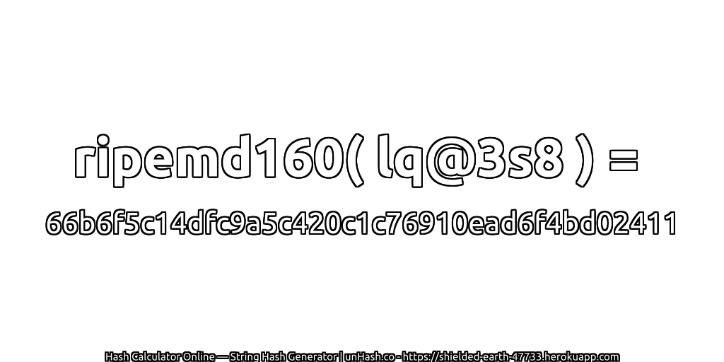 ripemd160( lq@3s8 ) = 66b6f5c14dfc9a5c420c1c76910ead6f4bd02411 | unHash.co