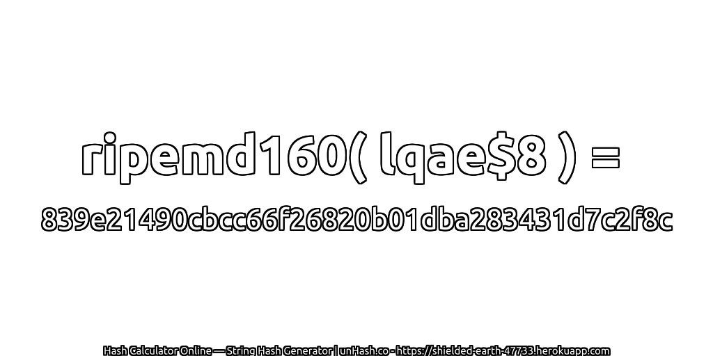 ripemd160( lqae$8 ) = 839e21490cbcc66f26820b01dba283431d7c2f8c | unHash.co