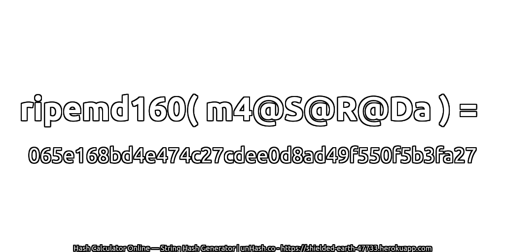 ripemd160( m4@S@R@Da ) = 065e168bd4e474c27cdee0d8ad49f550f5b3fa27 | unHash.co