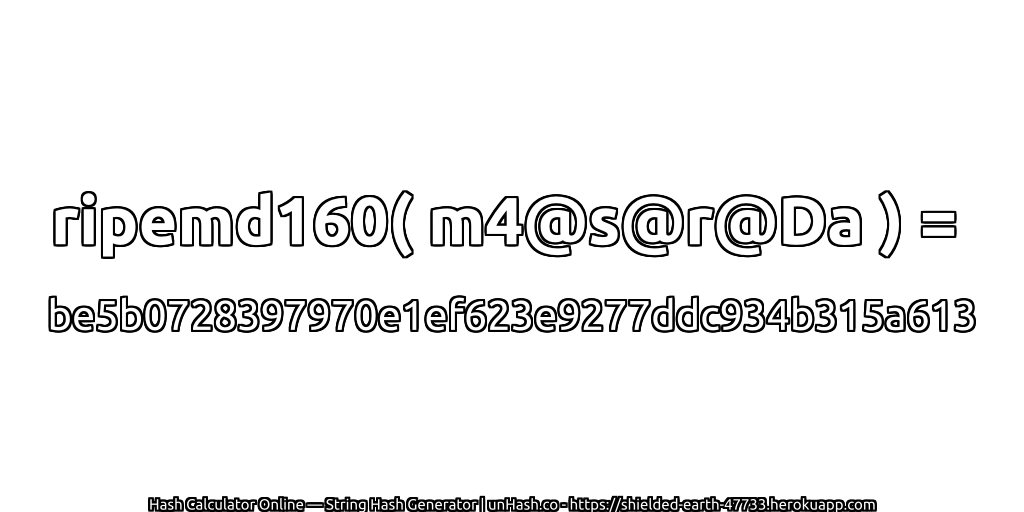 ripemd160( m4@s@r@Da ) = be5b0728397970e1ef623e9277ddc934b315a613 | unHash.co