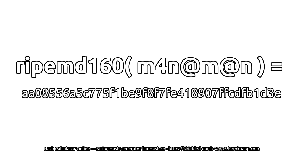 ripemd160( m4n@m@n ) = aa08556a5c775f1be9f8f7fe418907ffcdfb1d3e | unHash.co