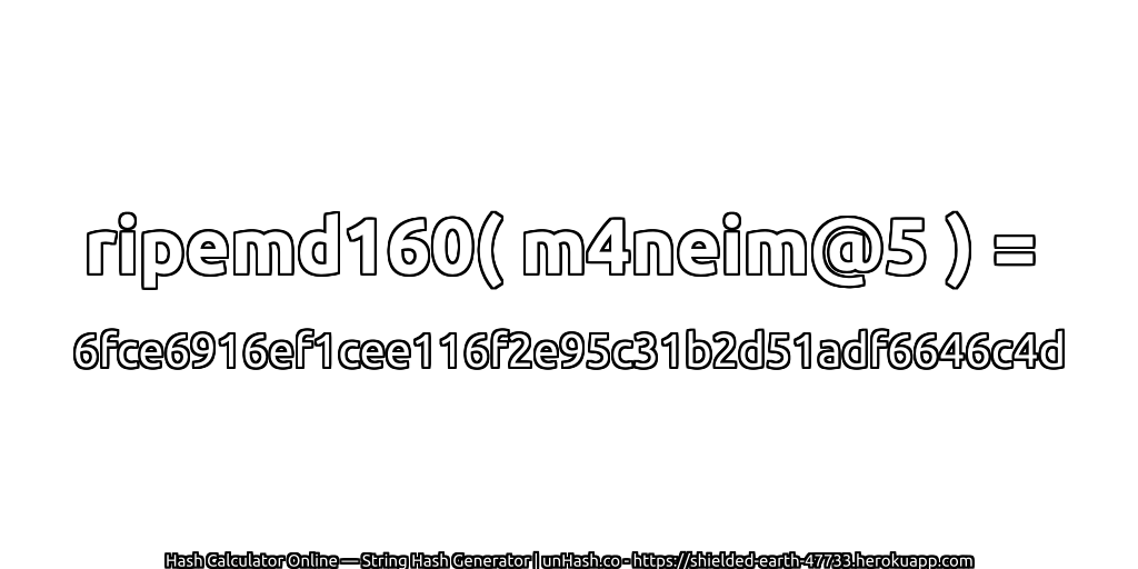 ripemd160( m4neim@5 ) = 6fce6916ef1cee116f2e95c31b2d51adf6646c4d | unHash.co