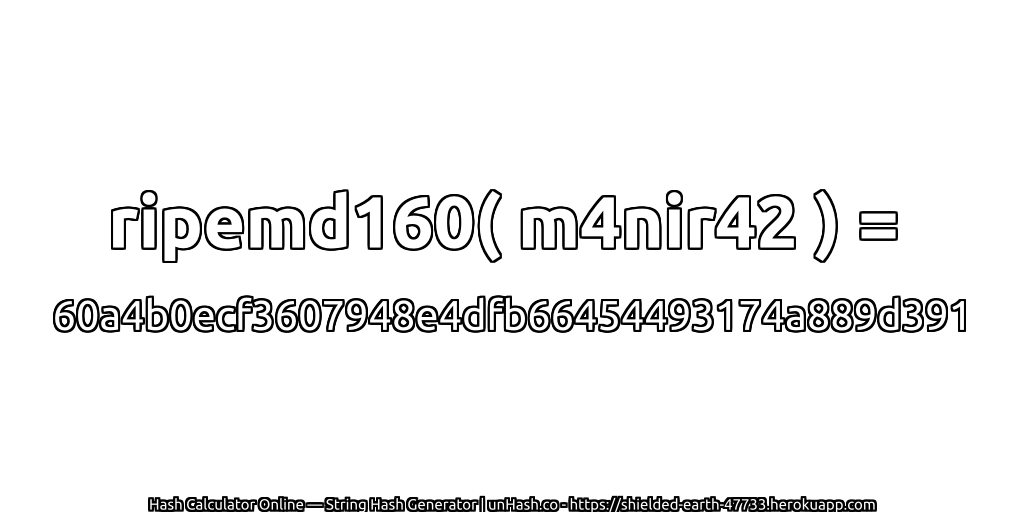 ripemd160( m4nir42 ) = 60a4b0ecf3607948e4dfb66454493174a889d391 | unHash.co