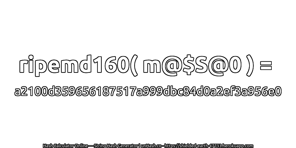 ripemd160( m@$S@0 ) = a2100d359656187517a999dbc84d0a2ef3a956e0 | unHash.co