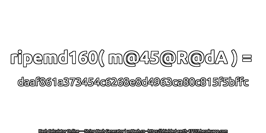ripemd160( m@45@R@dA ) = daaf861a373454c6268e8d4963ca80c815f5bffc | unHash.co