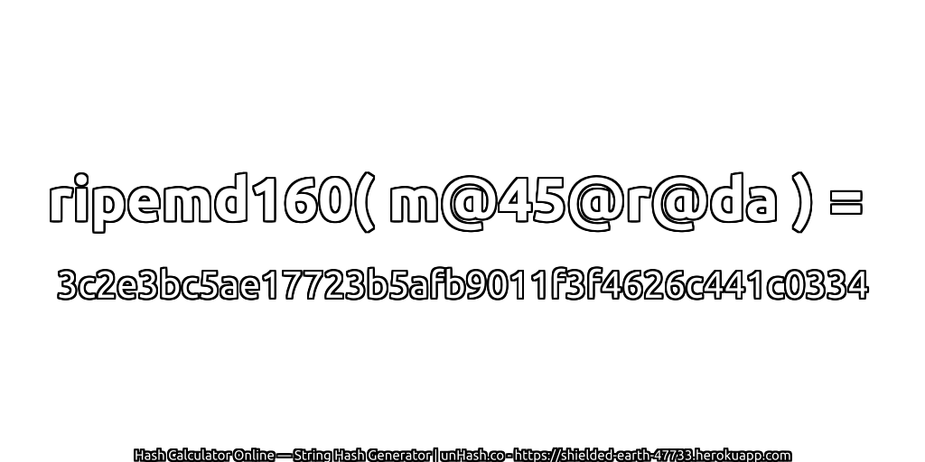 ripemd160( m@45@r@da ) = 3c2e3bc5ae17723b5afb9011f3f4626c441c0334 | unHash.co