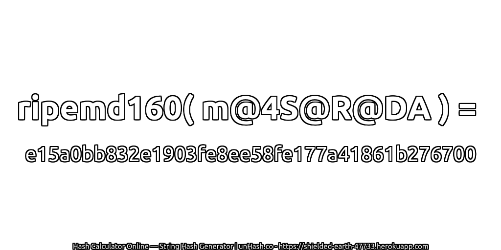 ripemd160( m@4S@R@DA ) = e15a0bb832e1903fe8ee58fe177a41861b276700 | unHash.co