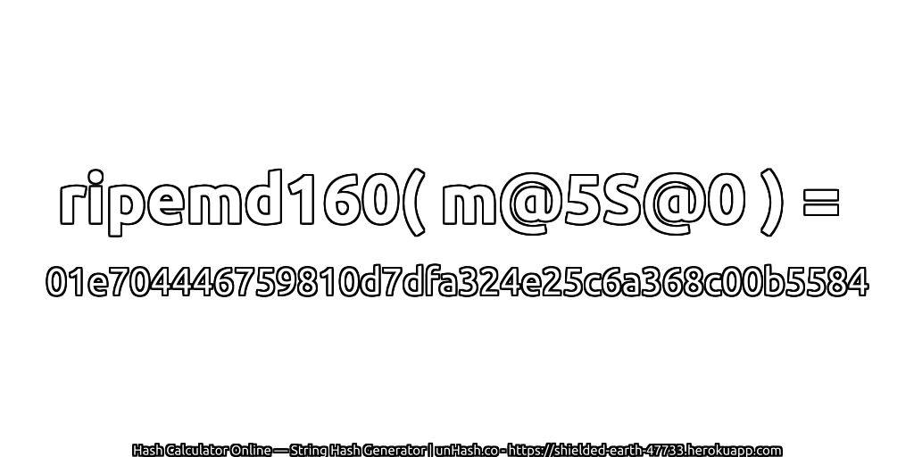 ripemd160( m@5S@0 ) = 01e704446759810d7dfa324e25c6a368c00b5584 | unHash.co