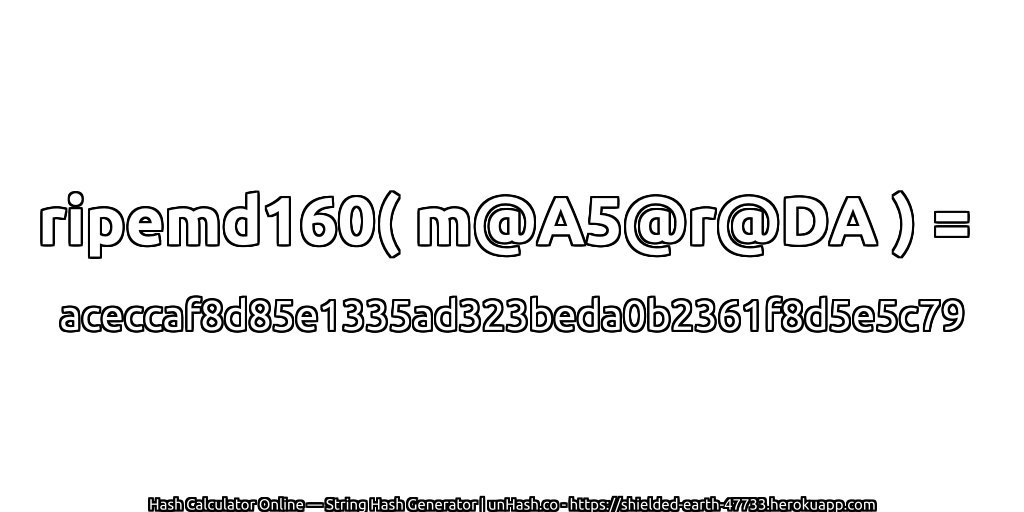 ripemd160( m@A5@r@DA ) = aceccaf8d85e1335ad323beda0b2361f8d5e5c79 | unHash.co