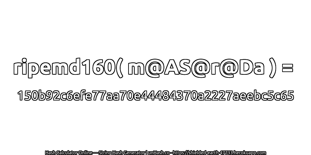 ripemd160( m@AS@r@Da ) = 150b92c6efe77aa70e44484370a2227aeebc5c65 | unHash.co