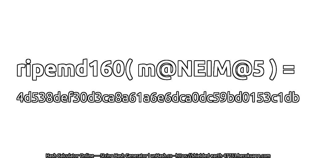 ripemd160( m@NEIM@5 ) = 4d538def30d3ca8a61a6e6dca0dc59bd0153c1db | unHash.co