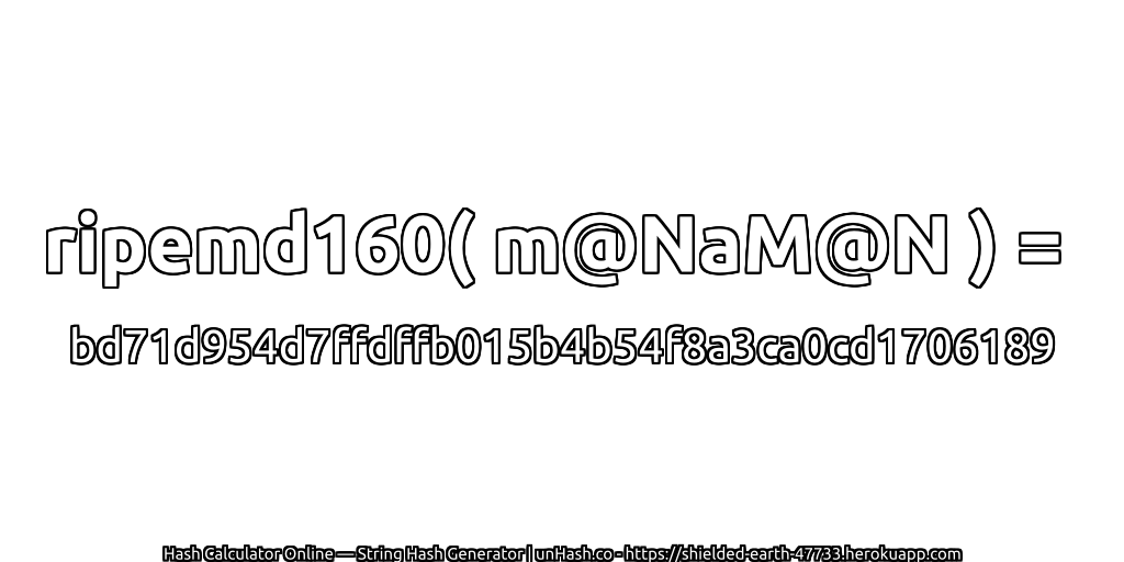 ripemd160( m@NaM@N ) = bd71d954d7ffdffb015b4b54f8a3ca0cd1706189 | unHash.co