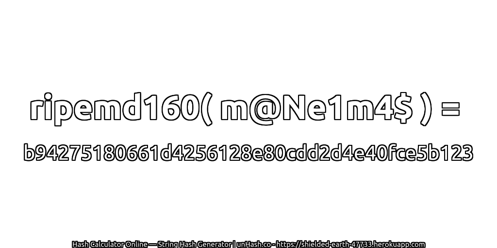 ripemd160( m@Ne1m4$ ) = b94275180661d4256128e80cdd2d4e40fce5b123 | unHash.co