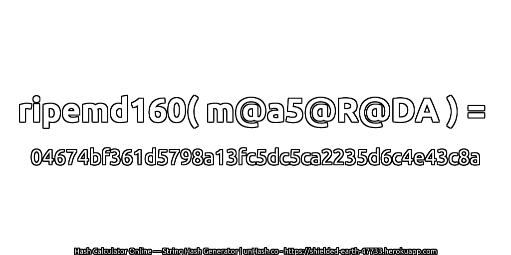 ripemd160( m@a5@R@DA ) = 04674bf361d5798a13fc5dc5ca2235d6c4e43c8a | unHash.co