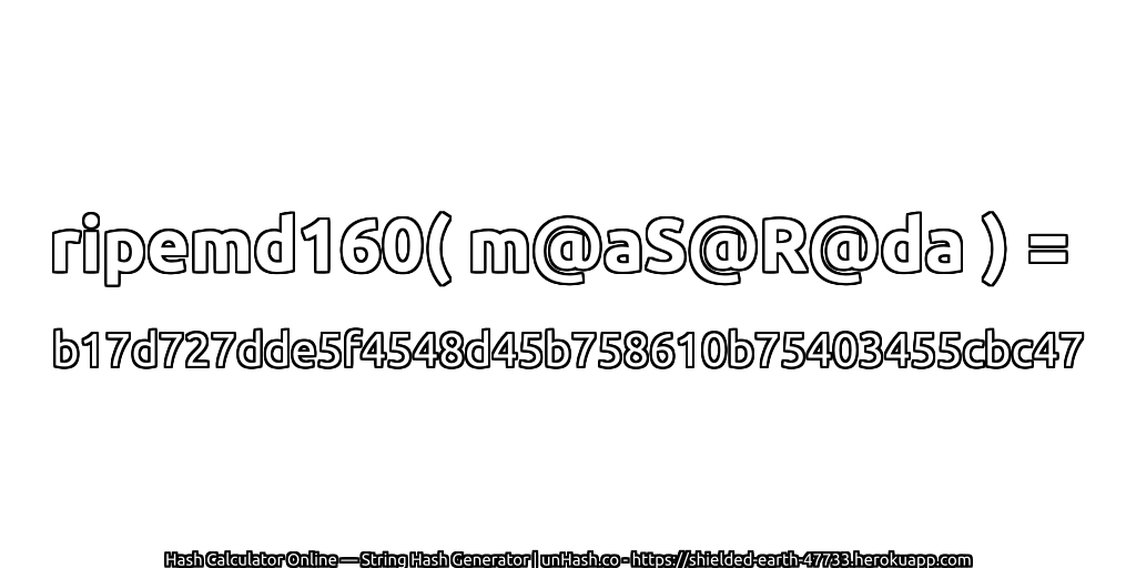 ripemd160( m@aS@R@da ) = b17d727dde5f4548d45b758610b75403455cbc47 | unHash.co