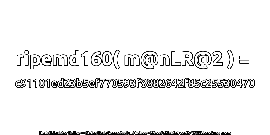 ripemd160( m@nLR@2 ) = c91101ed23b5ef770593f8882642f85c25530470 | unHash.co