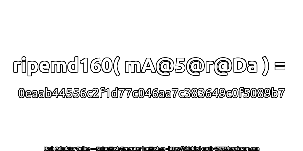 ripemd160( mA@5@r@Da ) = 0eaab44556c2f1d77c046aa7c383649c0f5089b7 | unHash.co