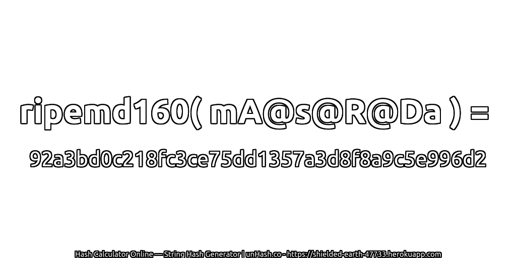 ripemd160( mA@s@R@Da ) = 92a3bd0c218fc3ce75dd1357a3d8f8a9c5e996d2 | unHash.co