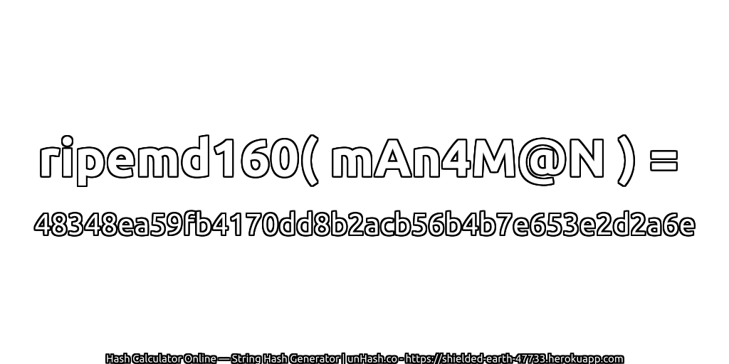 ripemd160( mAn4M@N ) = 48348ea59fb4170dd8b2acb56b4b7e653e2d2a6e | unHash.co