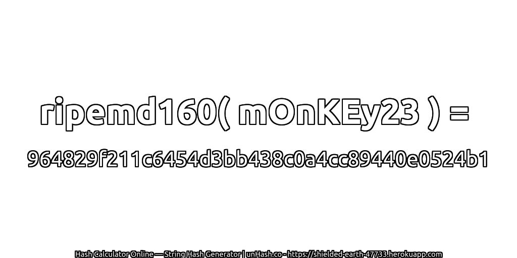 ripemd160( mOnKEy23 ) = 964829f211c6454d3bb438c0a4cc89440e0524b1 | unHash.co