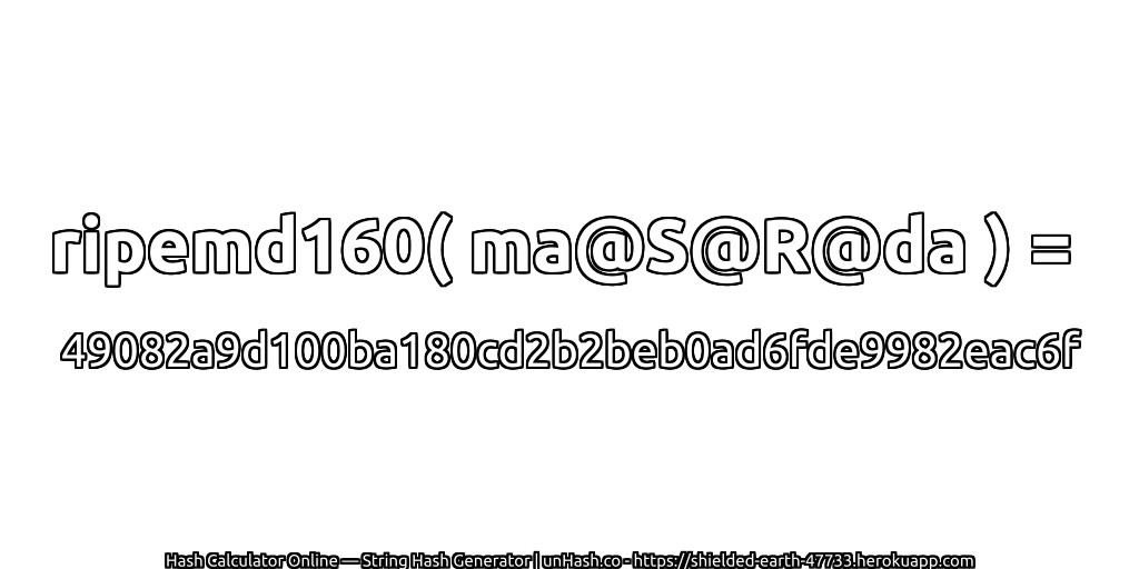 ripemd160( ma@S@R@da ) = 49082a9d100ba180cd2b2beb0ad6fde9982eac6f | unHash.co