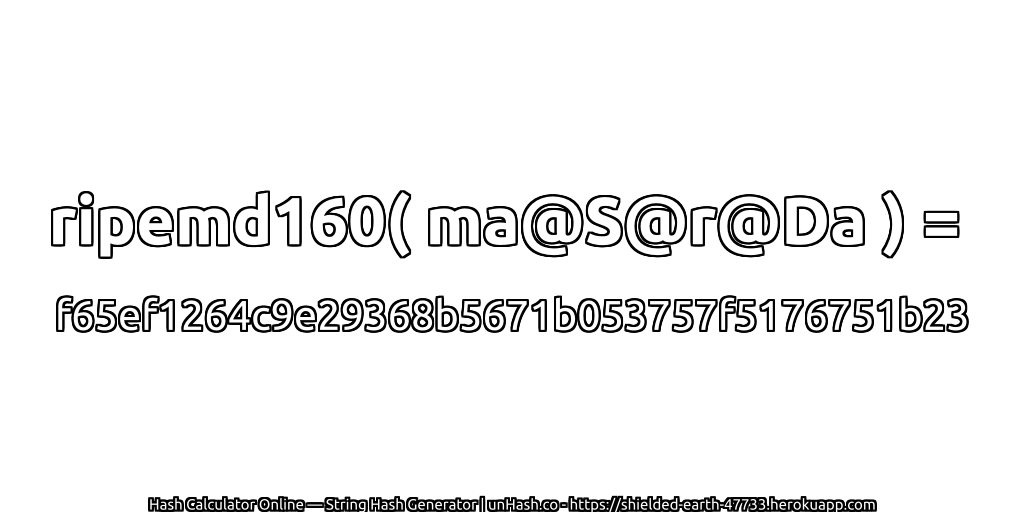 ripemd160( ma@S@r@Da ) = f65ef1264c9e29368b5671b053757f5176751b23 | unHash.co