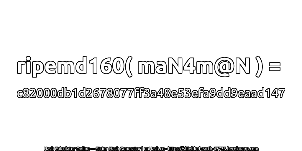ripemd160( maN4m@N ) = c82000db1d2678077ff3a48e53efa9dd9eaad147 | unHash.co