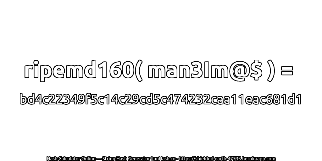 ripemd160( man3Im@$ ) = bd4c22349f5c14c29cd5c474232caa11eac681d1 | unHash.co