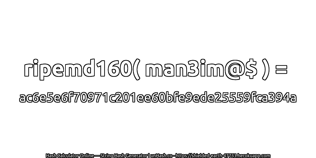 ripemd160( man3im@$ ) = ac6e5e6f70971c201ee60bfe9ede25559fca394a | unHash.co