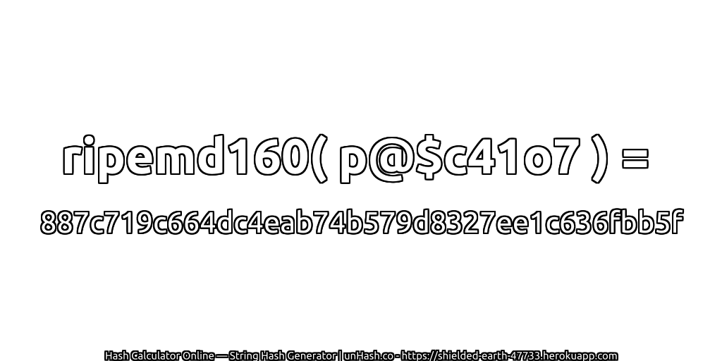 ripemd160( p@$c41o7 ) = 887c719c664dc4eab74b579d8327ee1c636fbb5f | unHash.co