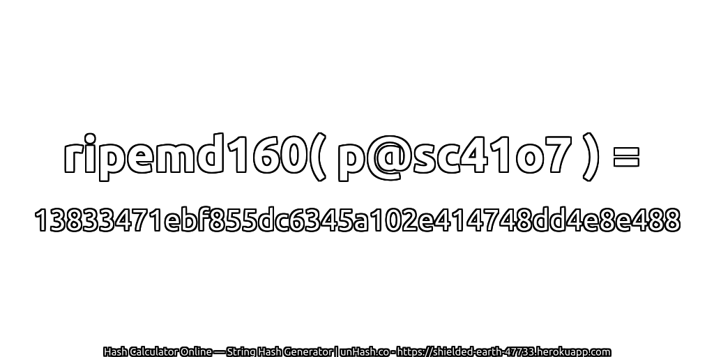 ripemd160( p@sc41o7 ) = 13833471ebf855dc6345a102e414748dd4e8e488 | unHash.co