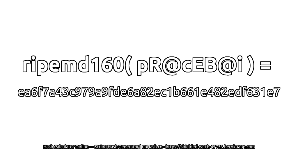 ripemd160( pR@cEB@i ) = ea6f7a43c979a9fde6a82ec1b661e482edf631e7 | unHash.co