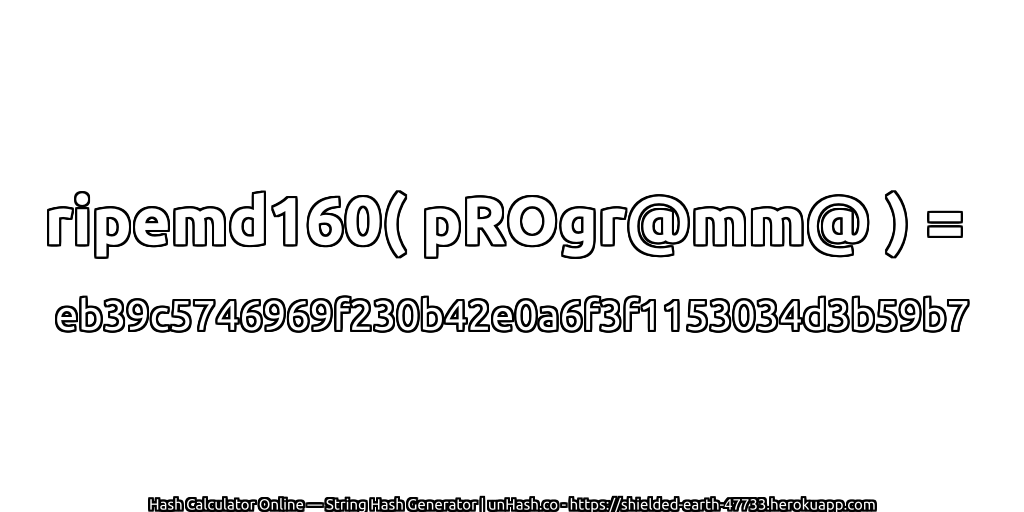 ripemd160( pROgr@mm@ ) = eb39c5746969f230b42e0a6f3f1153034d3b59b7 | unHash.co