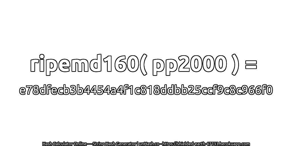 ripemd160( pp2000 ) = e78dfecb3b4454a4f1c818ddbb25ccf9c8c966f0 | unHash.co