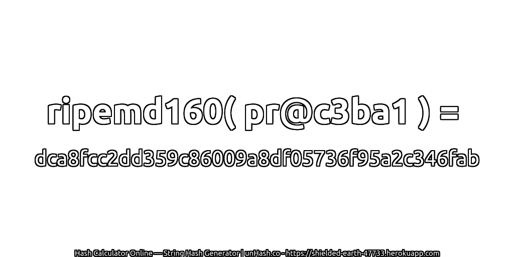 ripemd160( pr@c3ba1 ) = dca8fcc2dd359c86009a8df05736f95a2c346fab | unHash.co