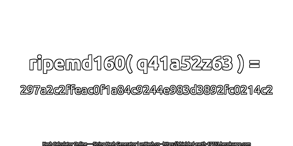 ripemd160( q41a52z63 ) = 297a2c2ffeac0f1a84c9244e983d3892fc0214c2 | unHash.co