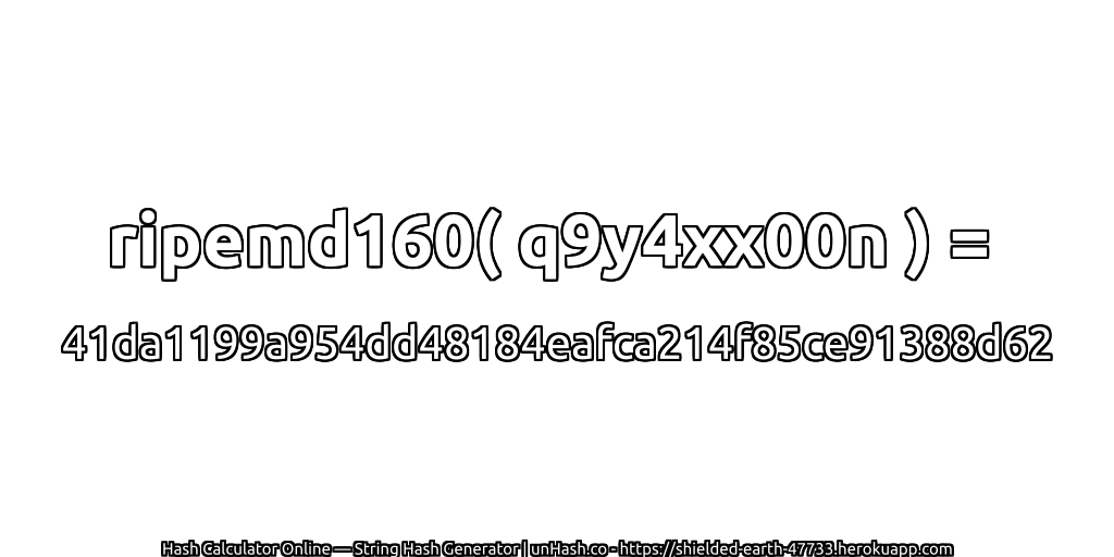 ripemd160( q9y4xx00n ) = 41da1199a954dd48184eafca214f85ce91388d62 | unHash.co