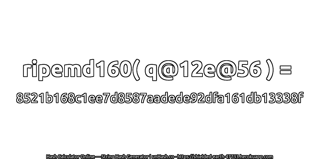 ripemd160( q@12e@56 ) = 8521b168c1ee7d8587aadede92dfa161db13338f | unHash.co
