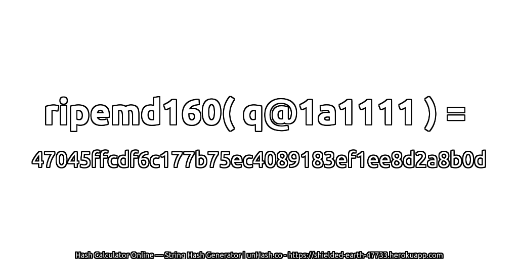 ripemd160( q@1a1111 ) = 47045ffcdf6c177b75ec4089183ef1ee8d2a8b0d | unHash.co