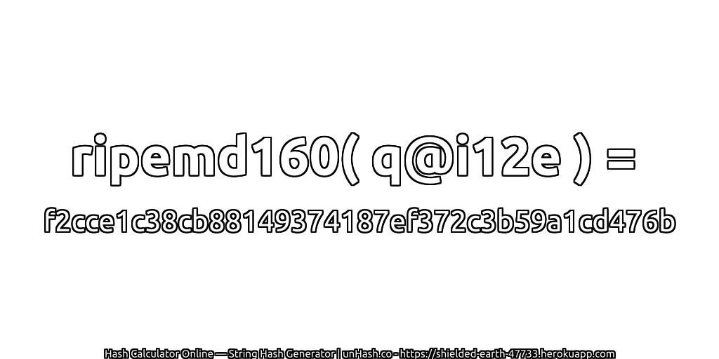 ripemd160( q@i12e ) = f2cce1c38cb88149374187ef372c3b59a1cd476b | unHash.co