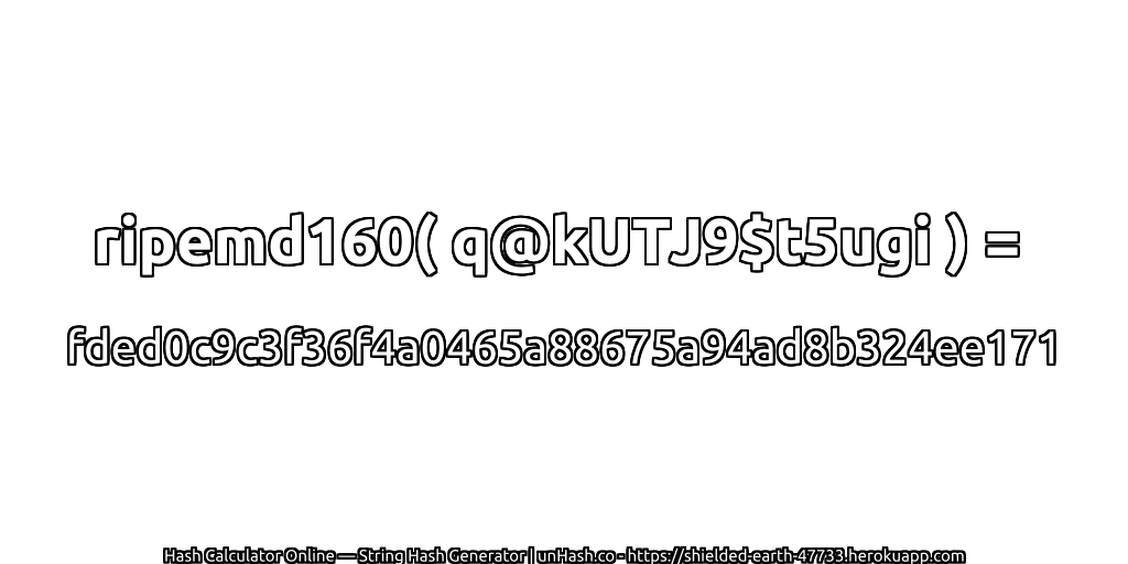 ripemd160( q@kUTJ9$t5ugi ) = fded0c9c3f36f4a0465a88675a94ad8b324ee171 | unHash.co