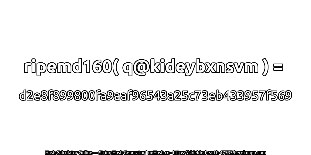 ripemd160( q@kideybxnsvm ) = d2e8f899800fa9aaf96543a25c73eb433957f569 | unHash.co