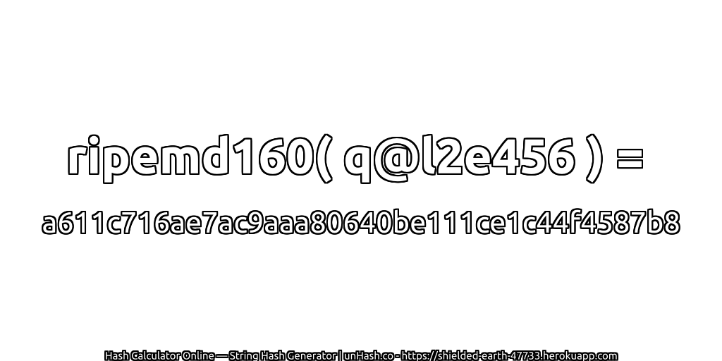 ripemd160( q@l2e456 ) = a611c716ae7ac9aaa80640be111ce1c44f4587b8 | unHash.co