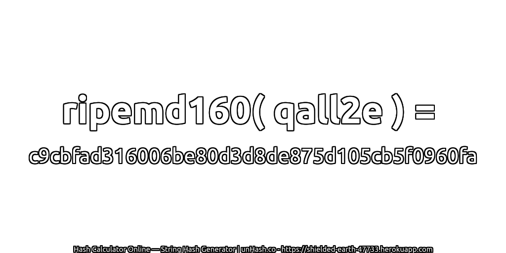 ripemd160( qall2e ) = c9cbfad316006be80d3d8de875d105cb5f0960fa | unHash.co